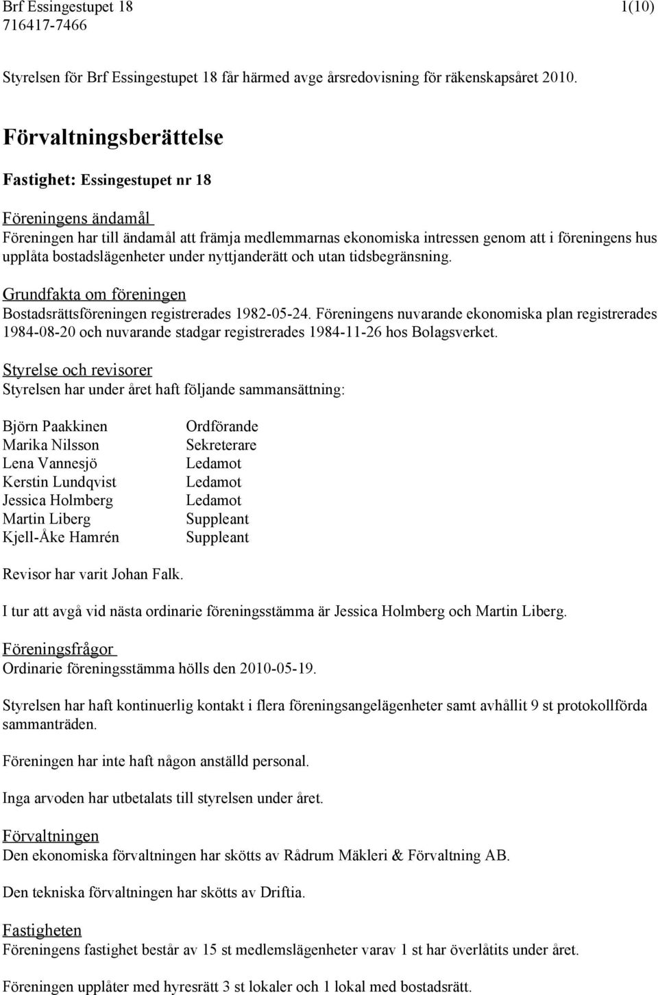 bostadslägenheter under nyttjanderätt och utan tidsbegränsning. Grundfakta om föreningen Bostadsrättsföreningen registrerades 1982-05-24.