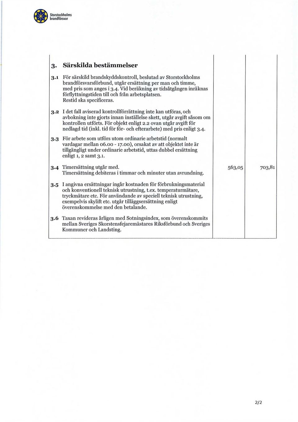 2 I det fall aviserad kontrollförrättning inte kan utföras, och avbokning inte gjorts innan inställelse skett, utgår avgift såsom om kontrollen utförts. För objekt enligt 2.