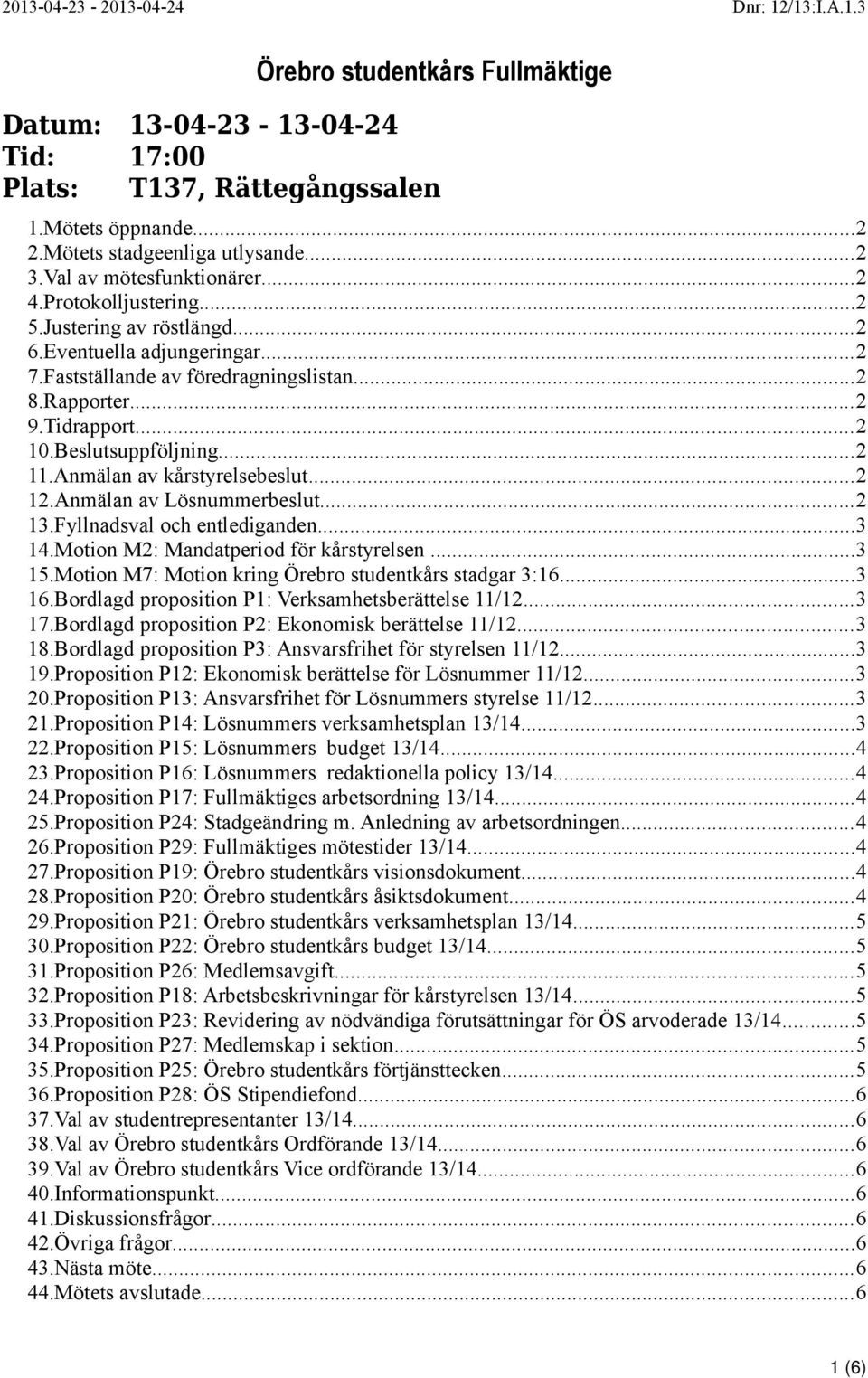 Anmälan av kårstyrelsebeslut...2 12.Anmälan av Lösnummerbeslut...2 13.Fyllnadsval och entlediganden...3 14.Motion M2: Mandatperiod för kårstyrelsen...3 15.