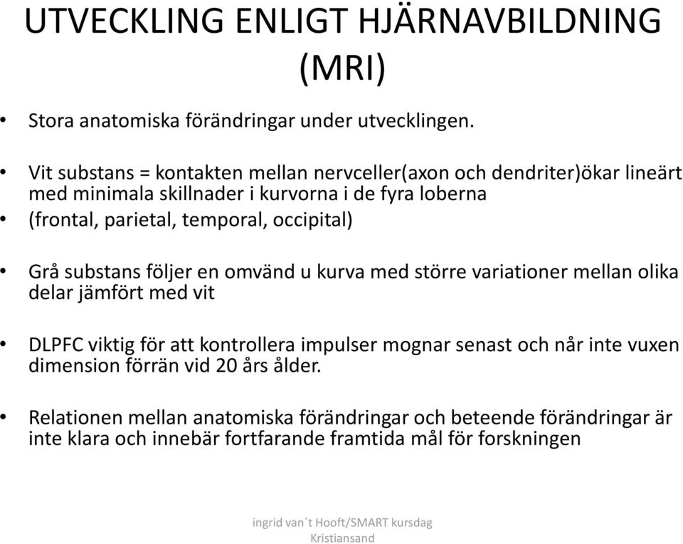 temporal, occipital) Grå substans följer en omvänd u kurva med större variationer mellan olika delar jämfört med vit DLPFC viktig för att kontrollera