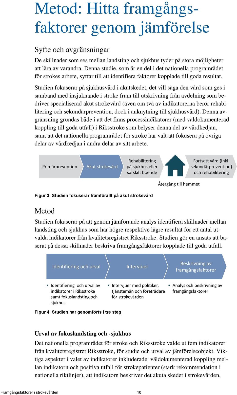 Studien fokuserar på sjukhusvård i akutskedet, det vill säga den vård som ges i samband med insjuknande i stroke fram till utskrivning från avdelning som bedriver specialiserad akut strokevård (även