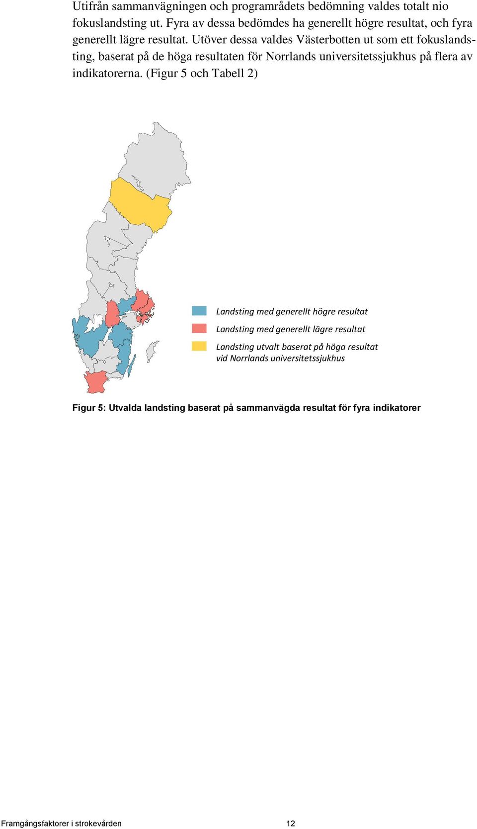 Utöver dessa valdes Västerbotten ut som ett fokuslandsting, baserat på de höga resultaten för Norrlands universitetssjukhus på flera av indikatorerna.