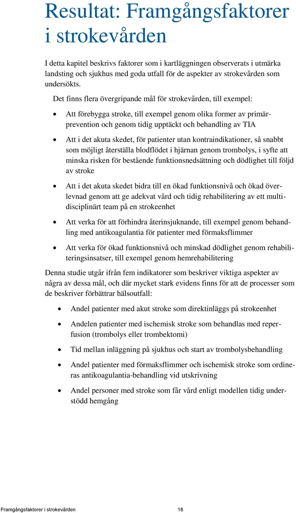 Det finns flera övergripande mål för strokevården, till exempel: Att förebygga stroke, till exempel genom olika former av primärprevention och genom tidig upptäckt och behandling av TIA Att i det