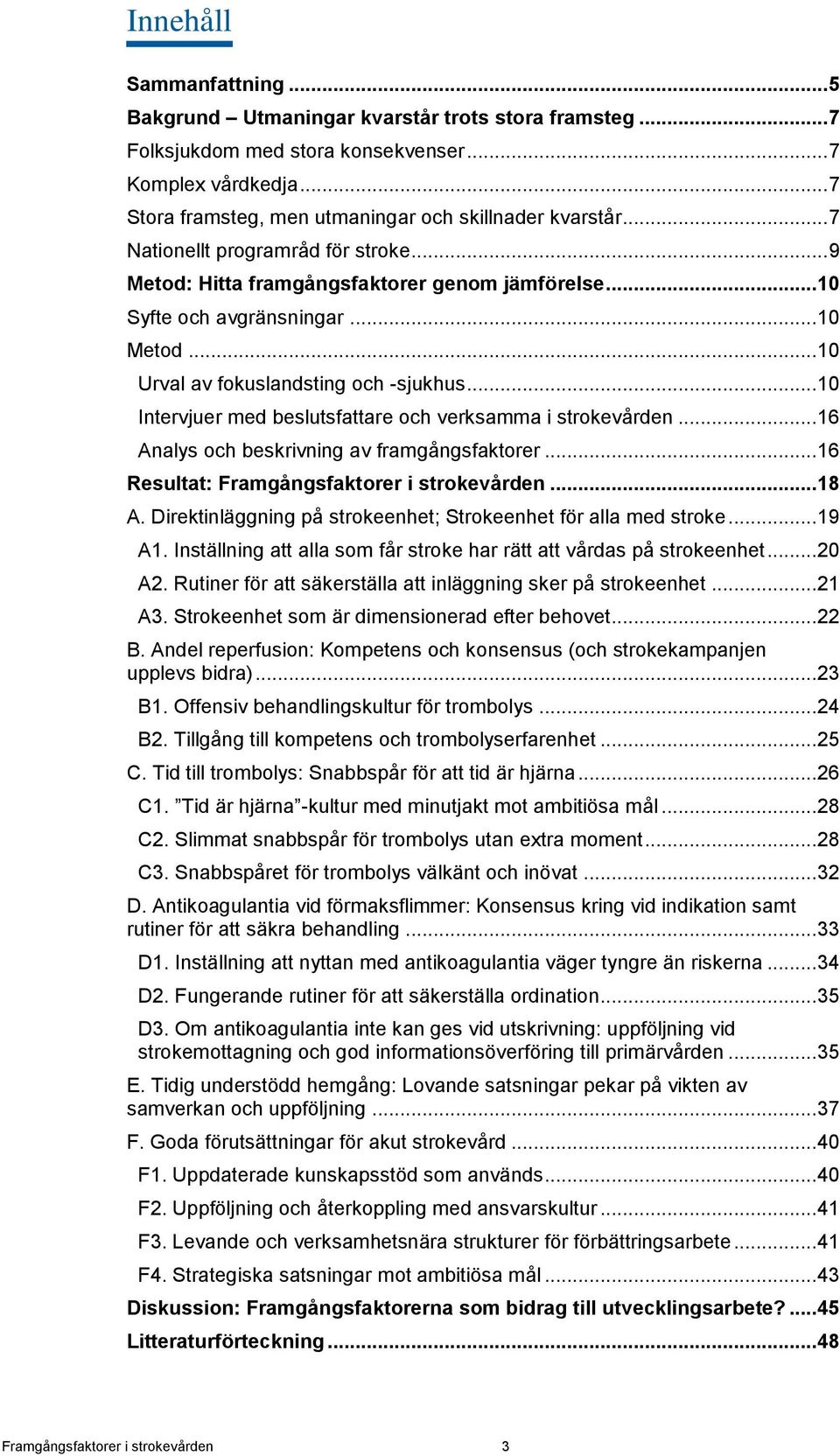 .. 10 Intervjuer med beslutsfattare och verksamma i strokevården... 16 Analys och beskrivning av framgångsfaktorer... 16 Resultat: Framgångsfaktorer i strokevården... 18 A.