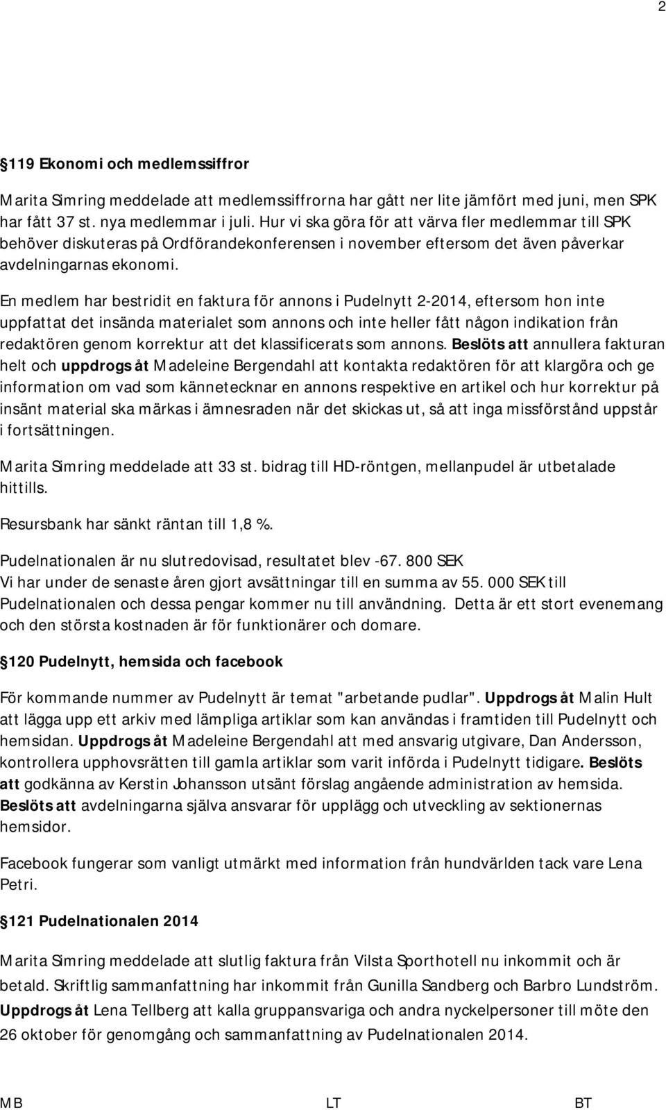 En medlem har bestridit en faktura för annons i Pudelnytt 2-2014, eftersom hon inte uppfattat det insända materialet som annons och inte heller fått någon indikation från redaktören genom korrektur