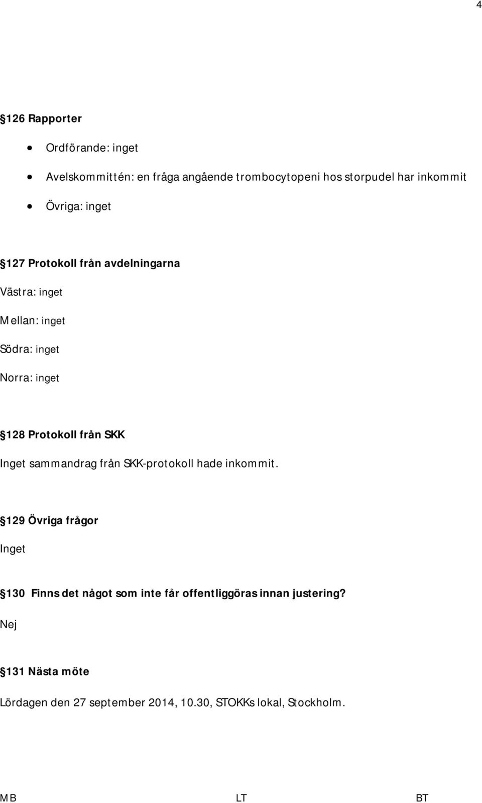 Protokoll från SKK Inget sammandrag från SKK-protokoll hade inkommit.