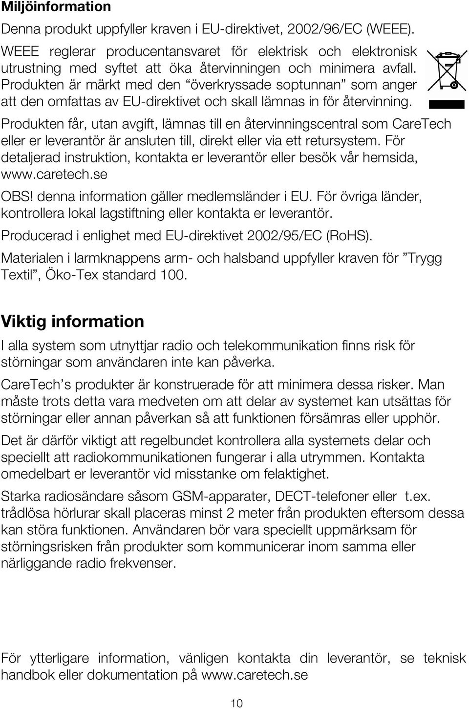 Produkten är märkt med den överkryssade soptunnan som anger att den omfattas av EU-direktivet och skall lämnas in för återvinning.