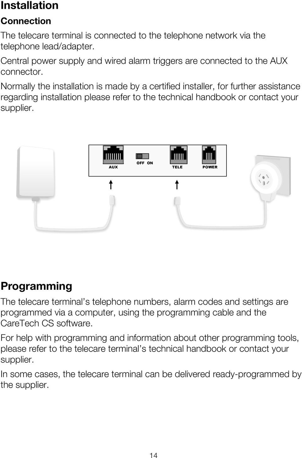 AUX OFF ON TELE POWER Programming The telecare terminal s telephone numbers, alarm codes and settings are programmed via a computer, using the programming cable and the CareTech CS software.