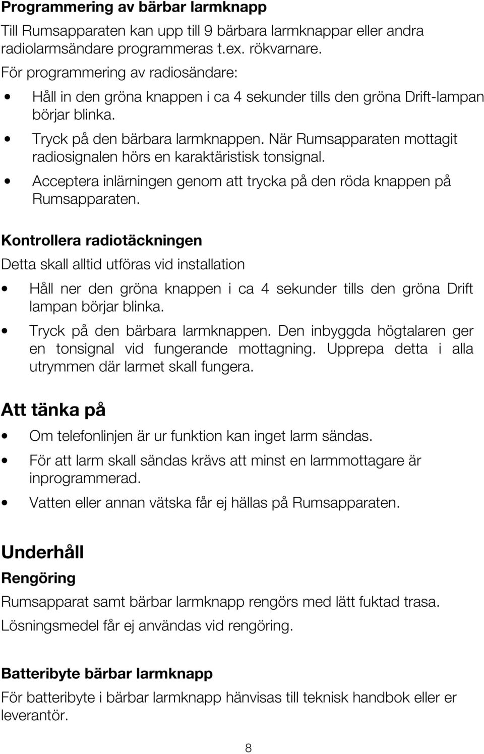 När Rumsapparaten mottagit radiosignalen hörs en karaktäristisk tonsignal. Acceptera inlärningen genom att trycka på den röda knappen på Rumsapparaten.