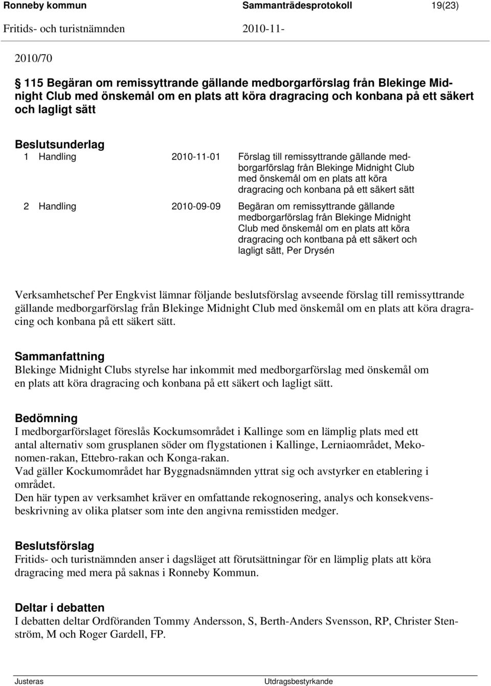 plats att köra dragracing och konbana på ett säkert sätt 2 Handling 2010-09-09 Begäran om remissyttrande gällande medborgarförslag från Blekinge Midnight Club med önskemål om en plats att köra