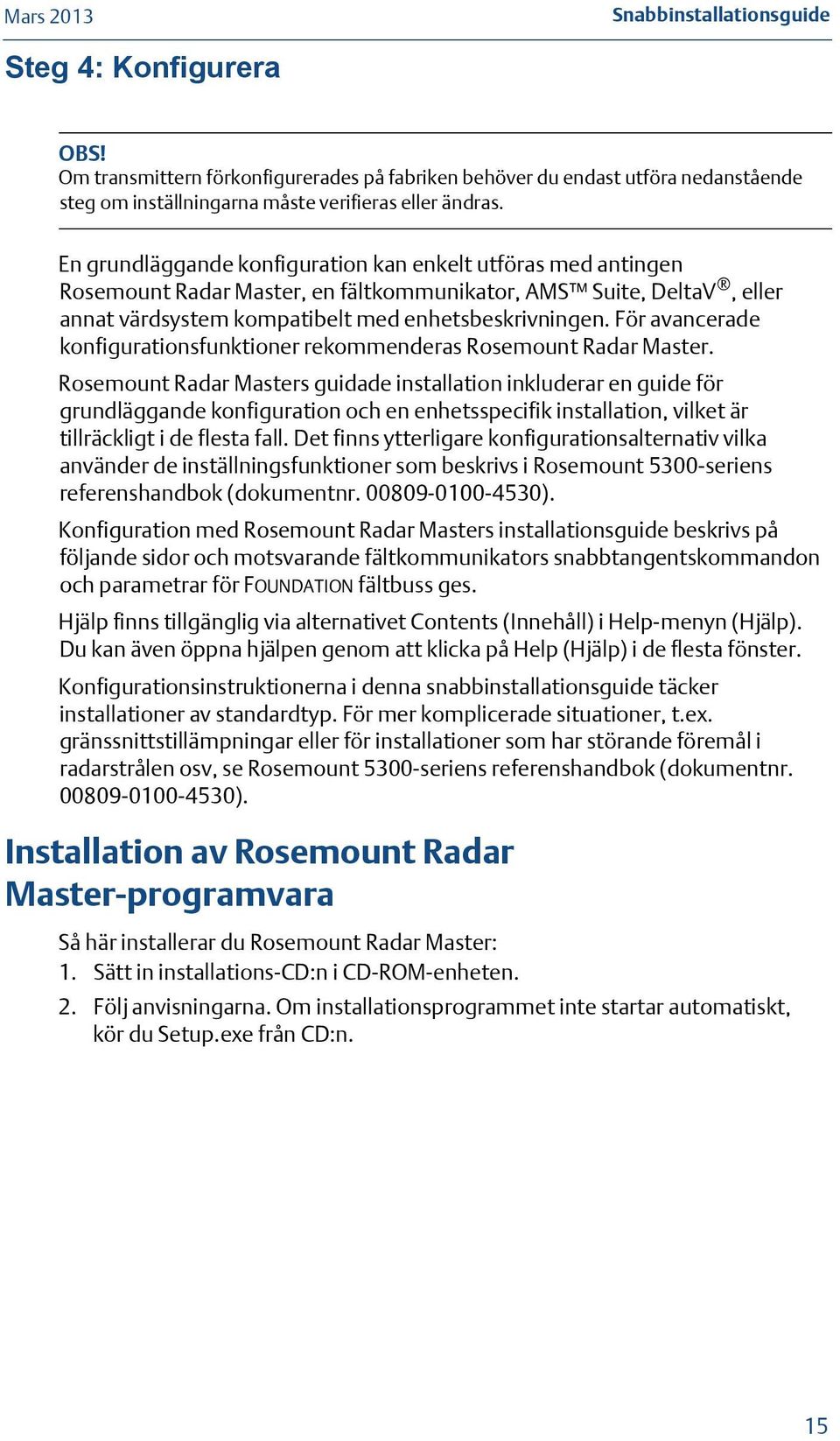 För avancerade konfigurationsfunktioner rekommenderas Rosemount Radar Master.