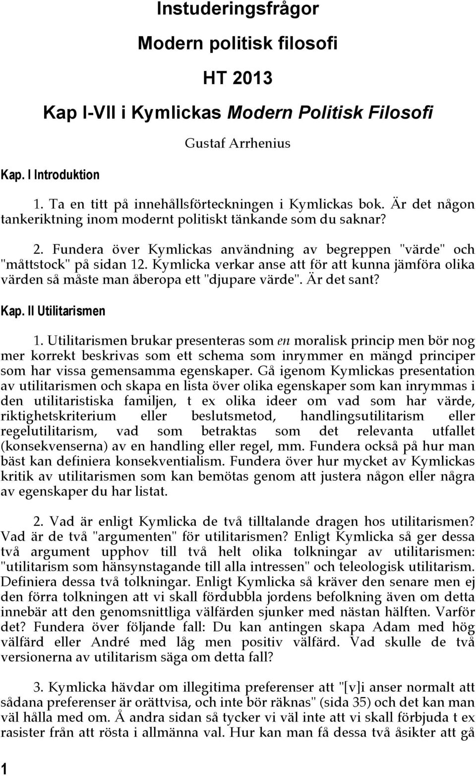 Kymlicka verkar anse att för att kunna jämföra olika värden så måste man åberopa ett "djupare värde". Är det sant? Kap. II Utilitarismen 1.