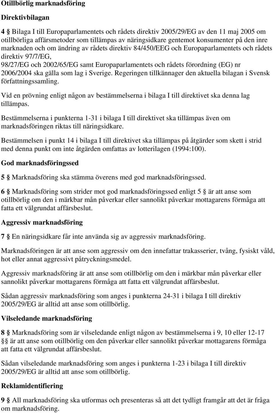 förordning (EG) nr 2006/2004 ska gälla som lag i Sverige. Regeringen tillkännager den aktuella bilagan i Svensk författningssamling.