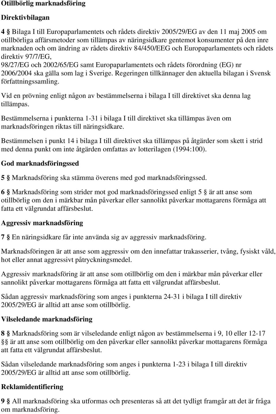 förordning (EG) nr 2006/2004 ska gälla som lag i Sverige. Regeringen tillkännager den aktuella bilagan i Svensk författningssamling.