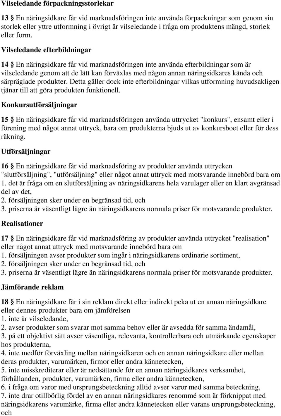 Vilseledande efterbildningar 14 En näringsidkare får vid marknadsföringen inte använda efterbildningar som är vilseledande genom att de lätt kan förväxlas med någon annan näringsidkares kända och