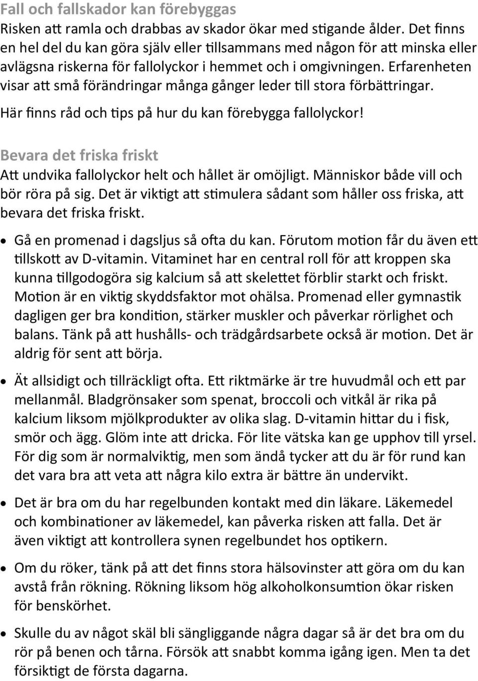 Erfarenheten visar att små förändringar många gånger leder till stora förbättringar. Här finns råd och tips på hur du kan förebygga fallolyckor!