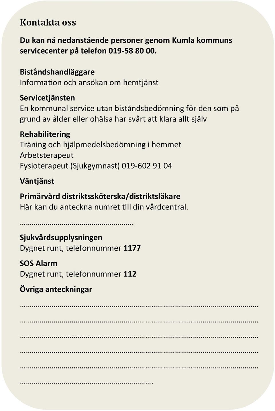 ohälsa har svårt att klara allt själv Rehabilitering Träning och hjälpmedelsbedömning i hemmet Arbetsterapeut Fysioterapeut (Sjukgymnast) 019-602 91 04