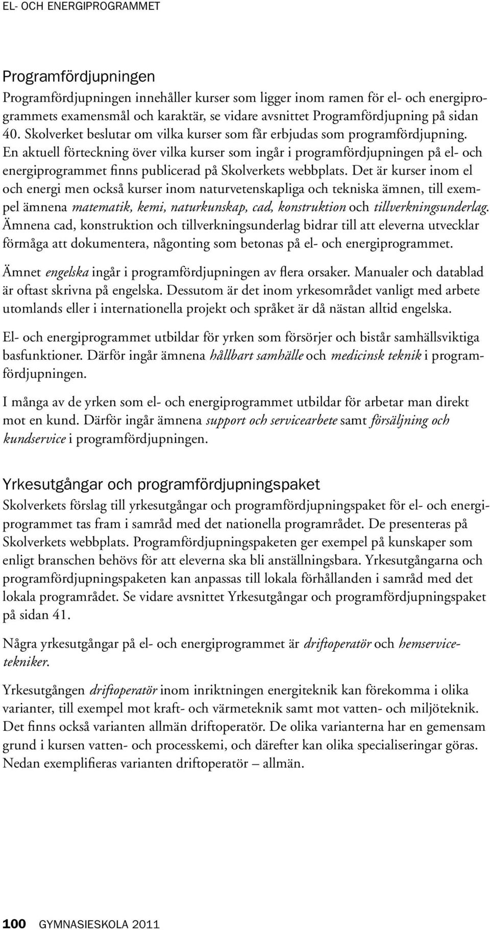 En aktuell förteckning över vilka kurser som ingår i program fördjupningen på el- och energiprogrammet finns publicerad på Skolverkets webbplats.