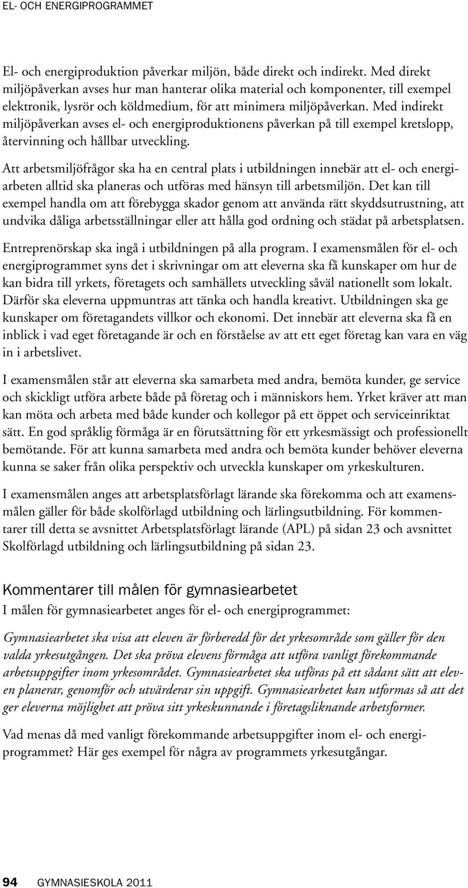 Med indirekt miljöpåverkan avses el- och energiproduktionens påverkan på till exempel kretslopp, återvinning och hållbar utveckling.