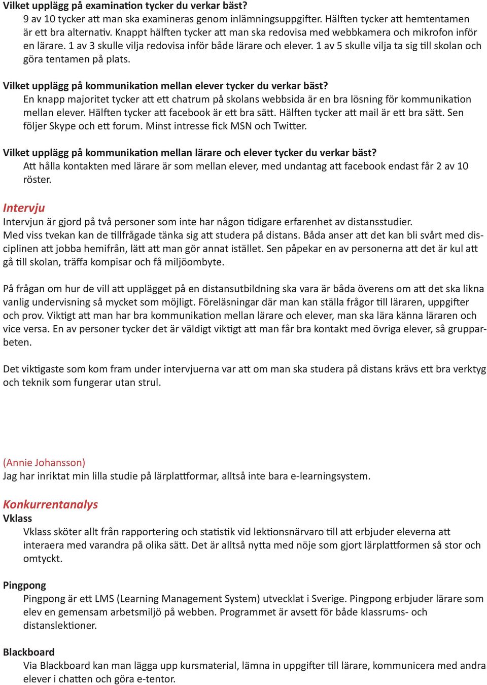 1 av 5 skulle vilja ta sig till skolan och göra tentamen på plats. Vilket upplägg på kommunikation mellan elever tycker du verkar bäst?