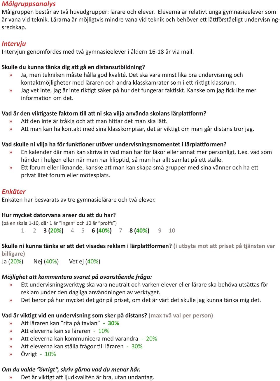 Skulle du kunna tänka dig att gå en distansutbildning?» Ja, men tekniken måste hålla god kvalité.