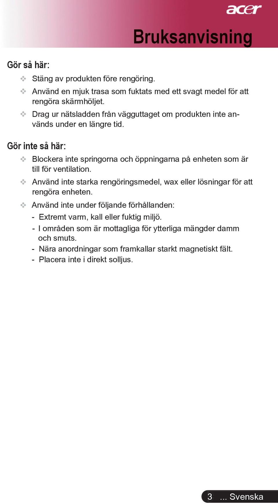 Gör inte så här: Blockera inte springorna och öppningarna på enheten som är till för ventilation.