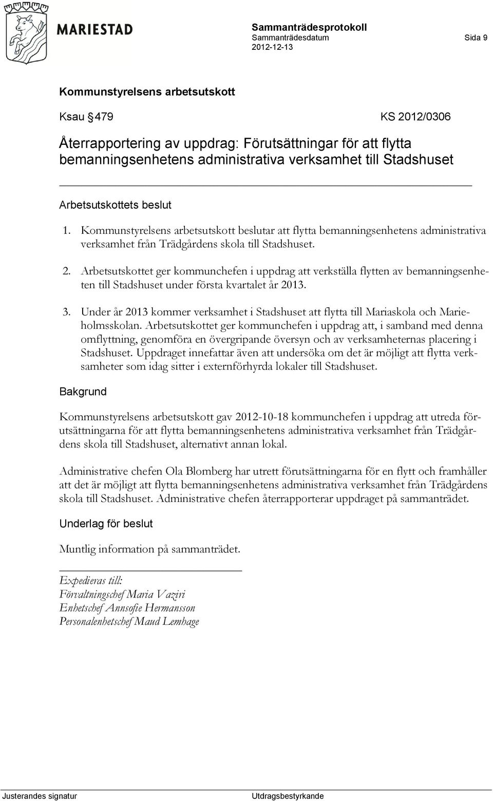 Arbetsutskottet ger kommunchefen i uppdrag att verkställa flytten av bemanningsenheten till Stadshuset under första kvartalet år 2013. 3.