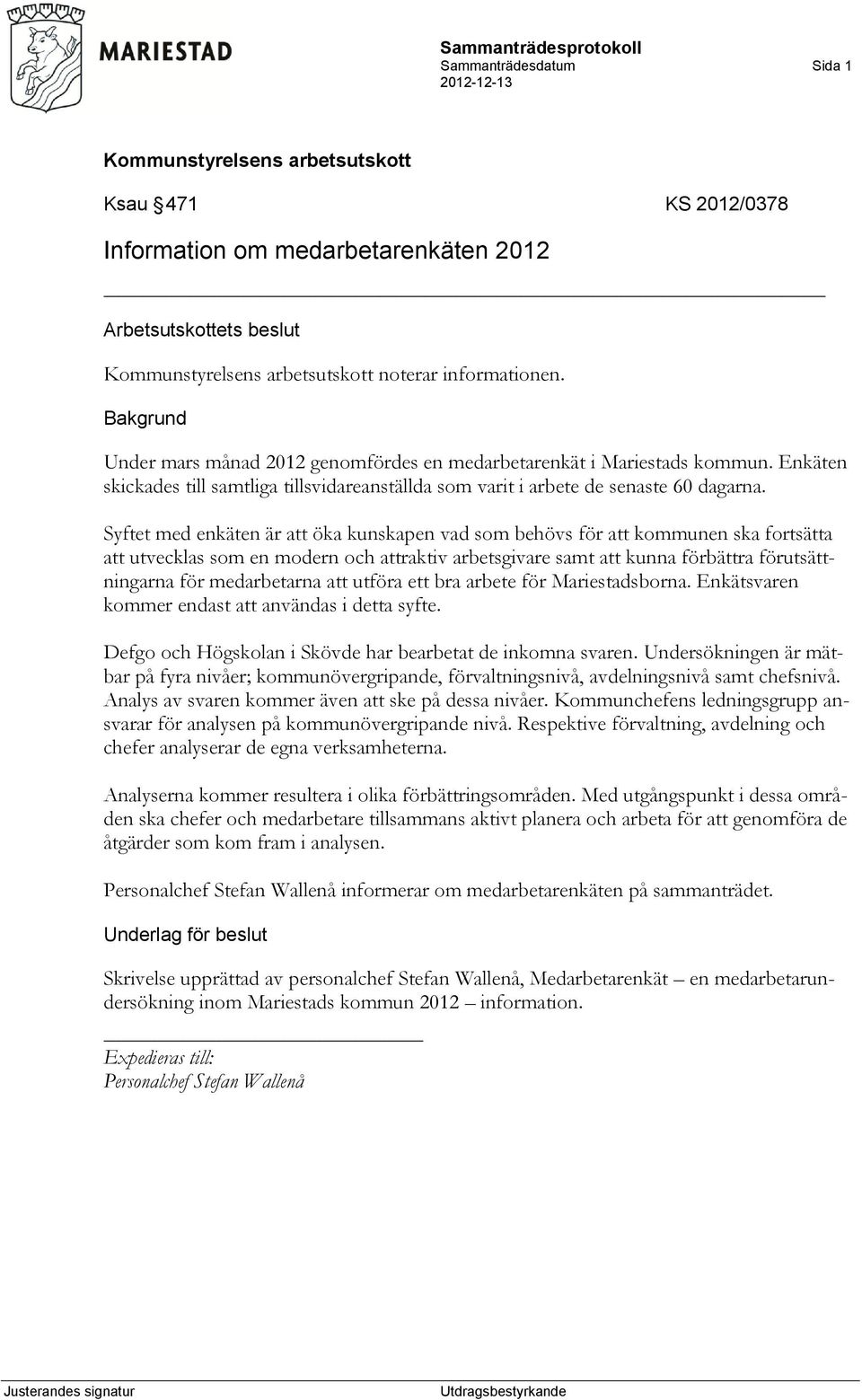 Syftet med enkäten är att öka kunskapen vad som behövs för att kommunen ska fortsätta att utvecklas som en modern och attraktiv arbetsgivare samt att kunna förbättra förutsättningarna för