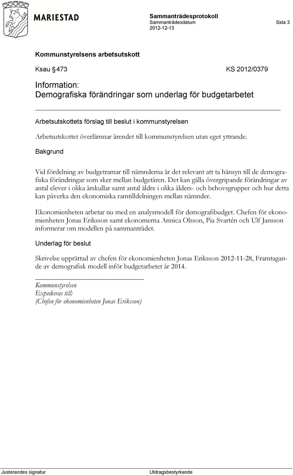Det kan gälla övergripande förändringar av antal elever i olika årskullar samt antal äldre i olika ålders- och behovsgrupper och hur detta kan påverka den ekonomiska ramtilldelningen mellan nämnder.