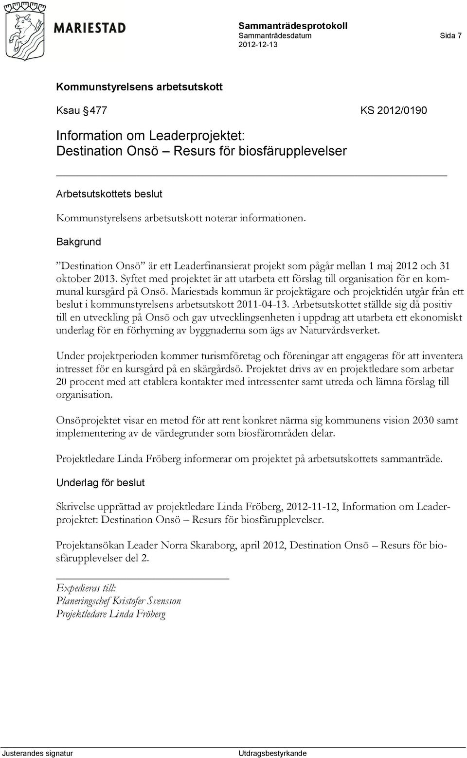 Mariestads kommun är projektägare och projektidén utgår från ett beslut i kommunstyrelsens arbetsutskott 2011-04-13.