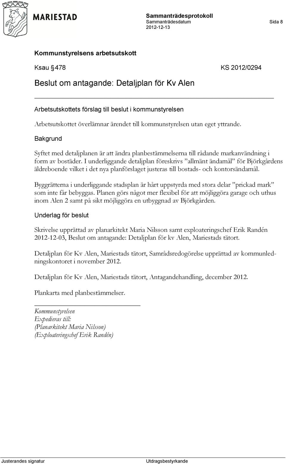 I underliggande detaljplan föreskrivs allmänt ändamål för Björkgårdens äldreboende vilket i det nya planförslaget justeras till bostads- och kontorsändamål.