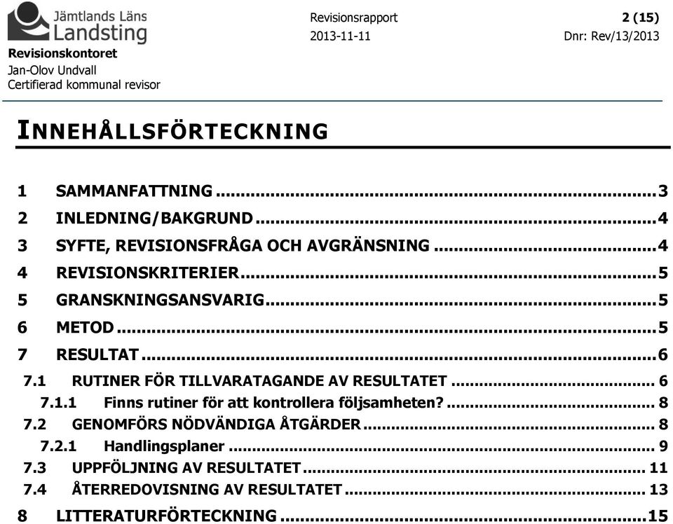 .. 6 7.1 RUTINER FÖR TILLVARATAGANDE AV RESULTATET... 6 7.1.1 Finns rutiner för att kontrollera följsamheten?... 8 7.