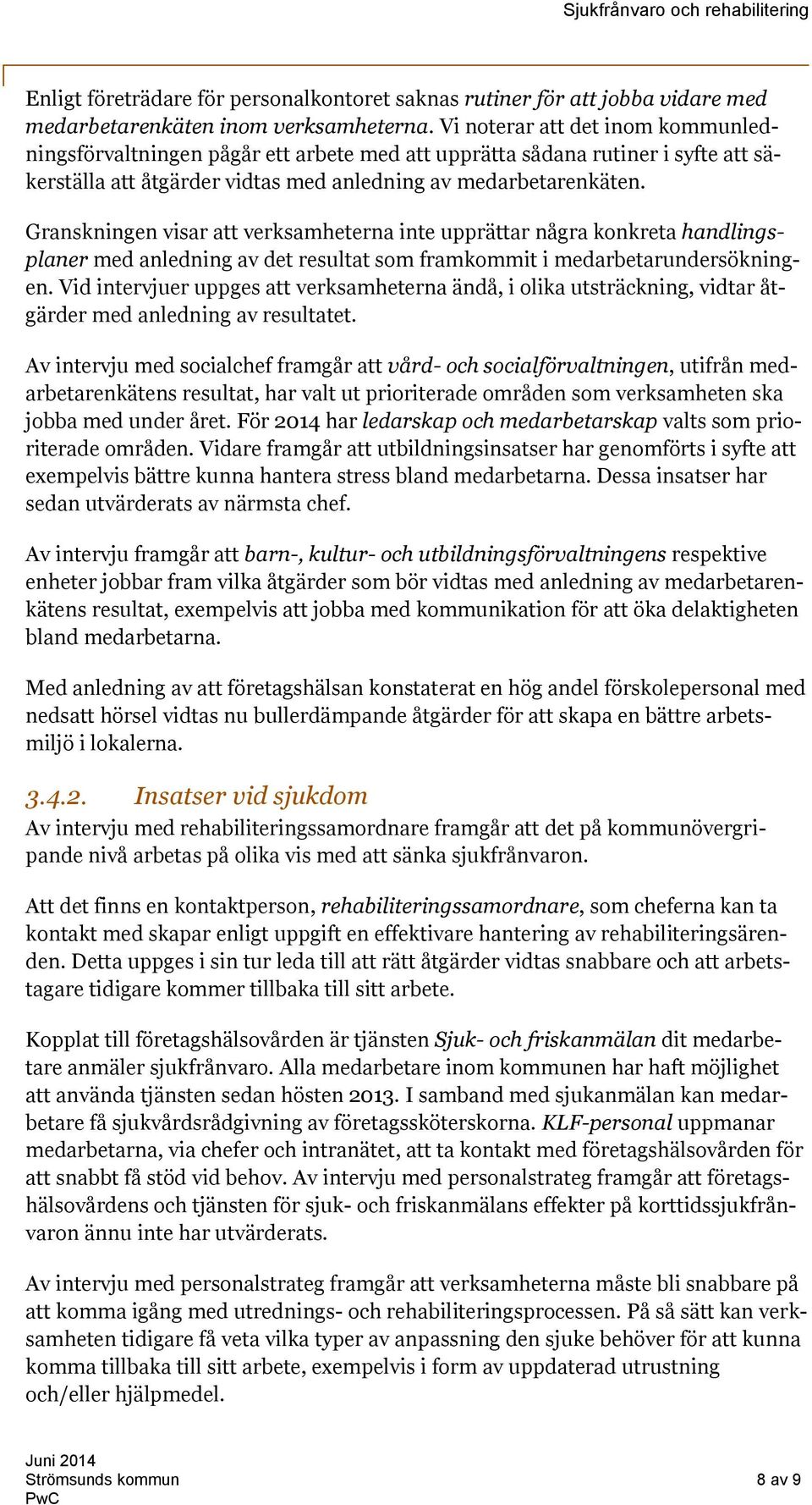 Granskningen visar att verksamheterna inte upprättar några konkreta handlingsplaner med anledning av det resultat som framkommit i medarbetarundersökningen.