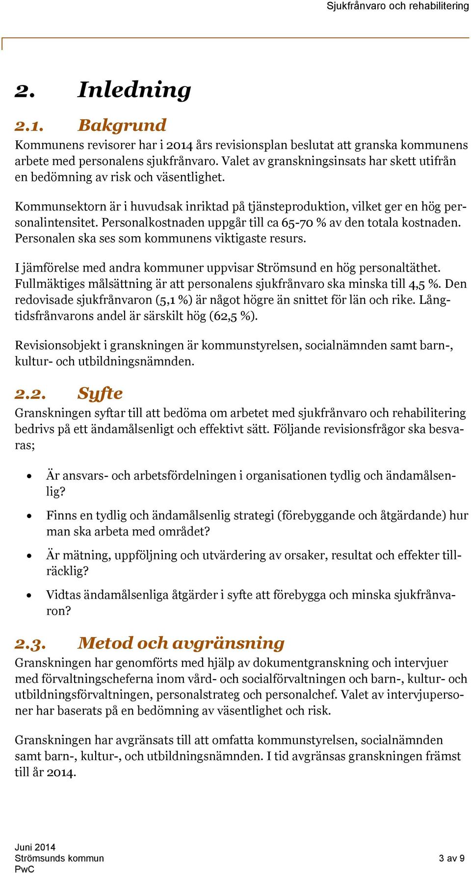 Personalkostnaden uppgår till ca 65-70 % av den totala kostnaden. Personalen ska ses som kommunens viktigaste resurs. I jämförelse med andra kommuner uppvisar Strömsund en hög personaltäthet.