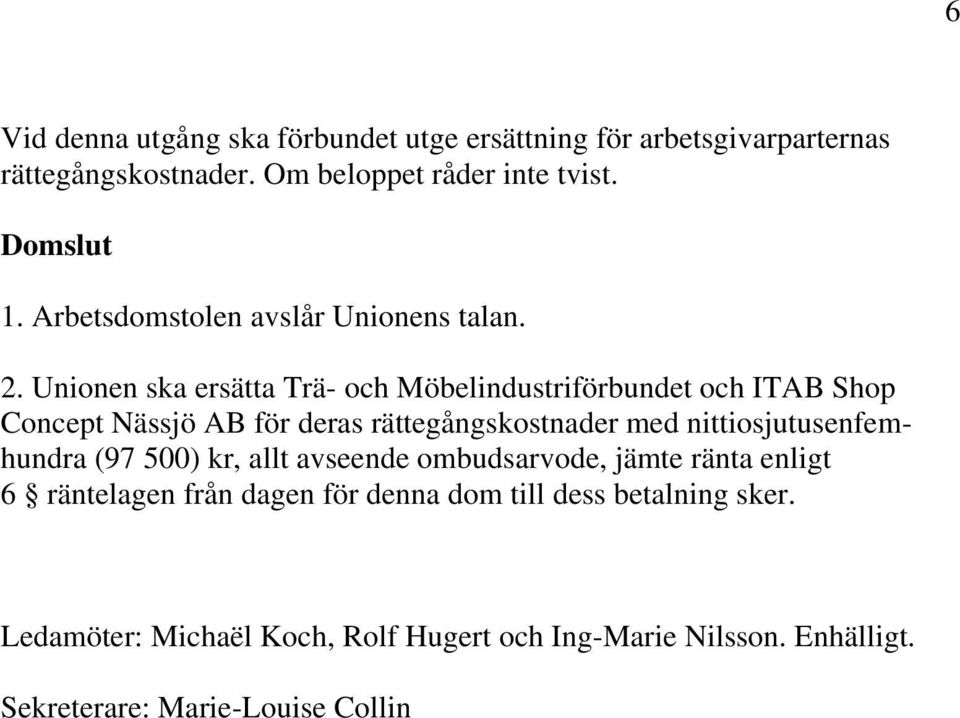 Unionen ska ersätta Trä- och Möbelindustriförbundet och ITAB Shop Concept Nässjö AB för deras rättegångskostnader med