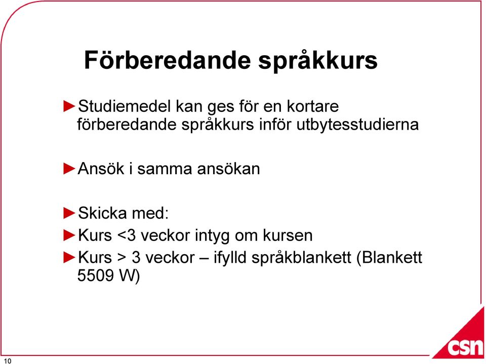 Ansök i samma ansökan Skicka med: Kurs <3 veckor intyg