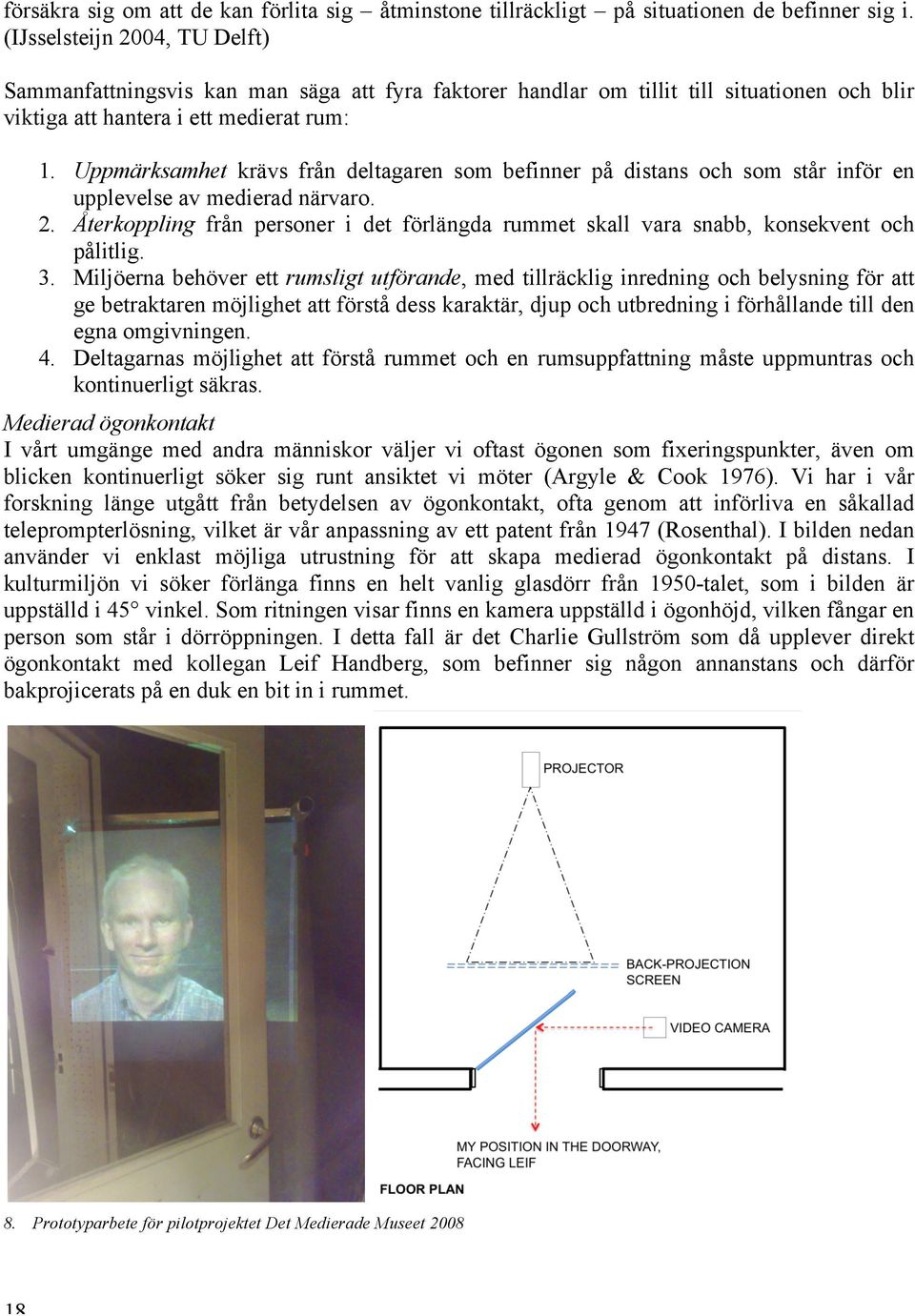 Uppmärksamhet krävs från deltagaren som befinner på distans och som står inför en upplevelse av medierad närvaro. 2.
