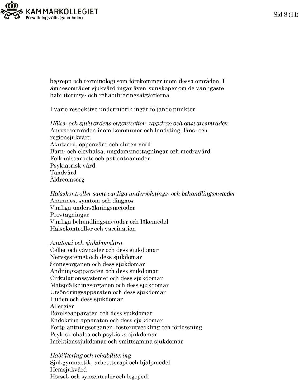 ungdomsmottagningar och mödravård Folkhälsoarbete och patientnämnden Psykiatrisk vård Tandvård Äldreomsorg Hälsokontroller samt vanliga undersöknings- och behandlingsmetoder Anamnes, symtom och