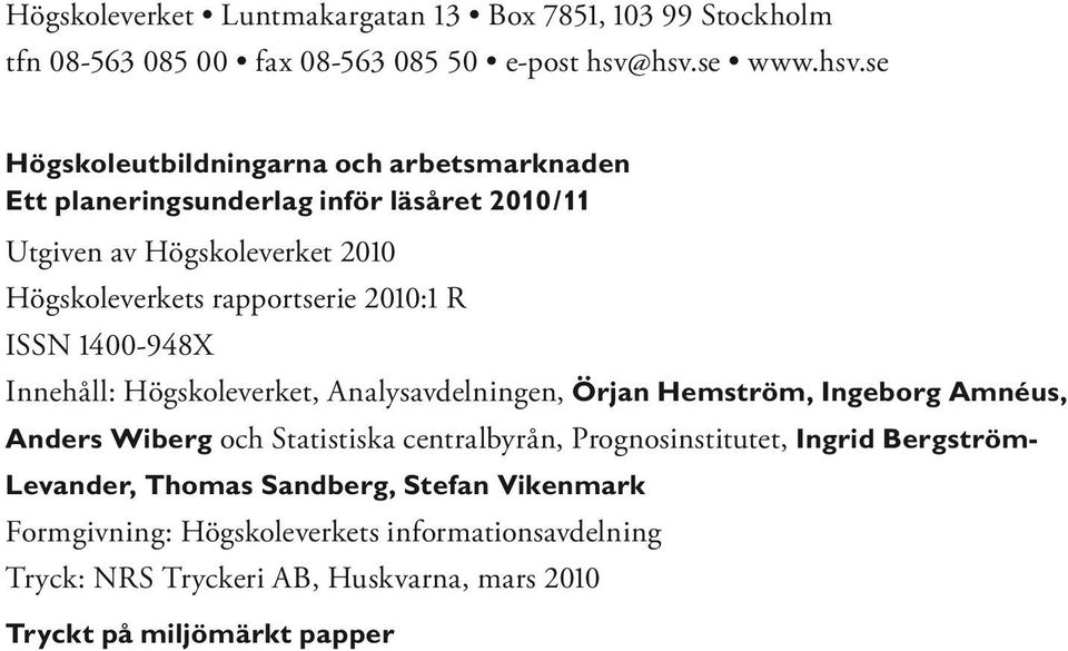 rapportserie 21:1 R ISSN 14-948X Innehåll: Högskoleverket, Analysavdelningen, Örjan Hemström, Ingeborg Amnéus, Anders Wiberg och Statistiska