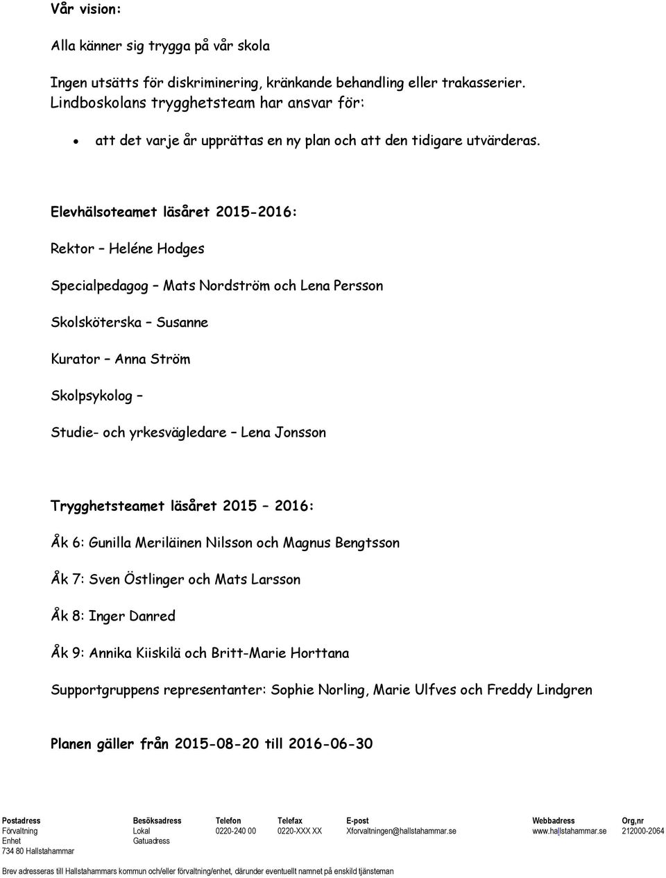 Elevhälsoteamet läsåret 2015-2016: Rektor Heléne Hodges Specialpedagog Mats Nordström och Lena Persson Skolsköterska Susanne Kurator Anna Ström Skolpsykolog Studie- och yrkesvägledare Lena