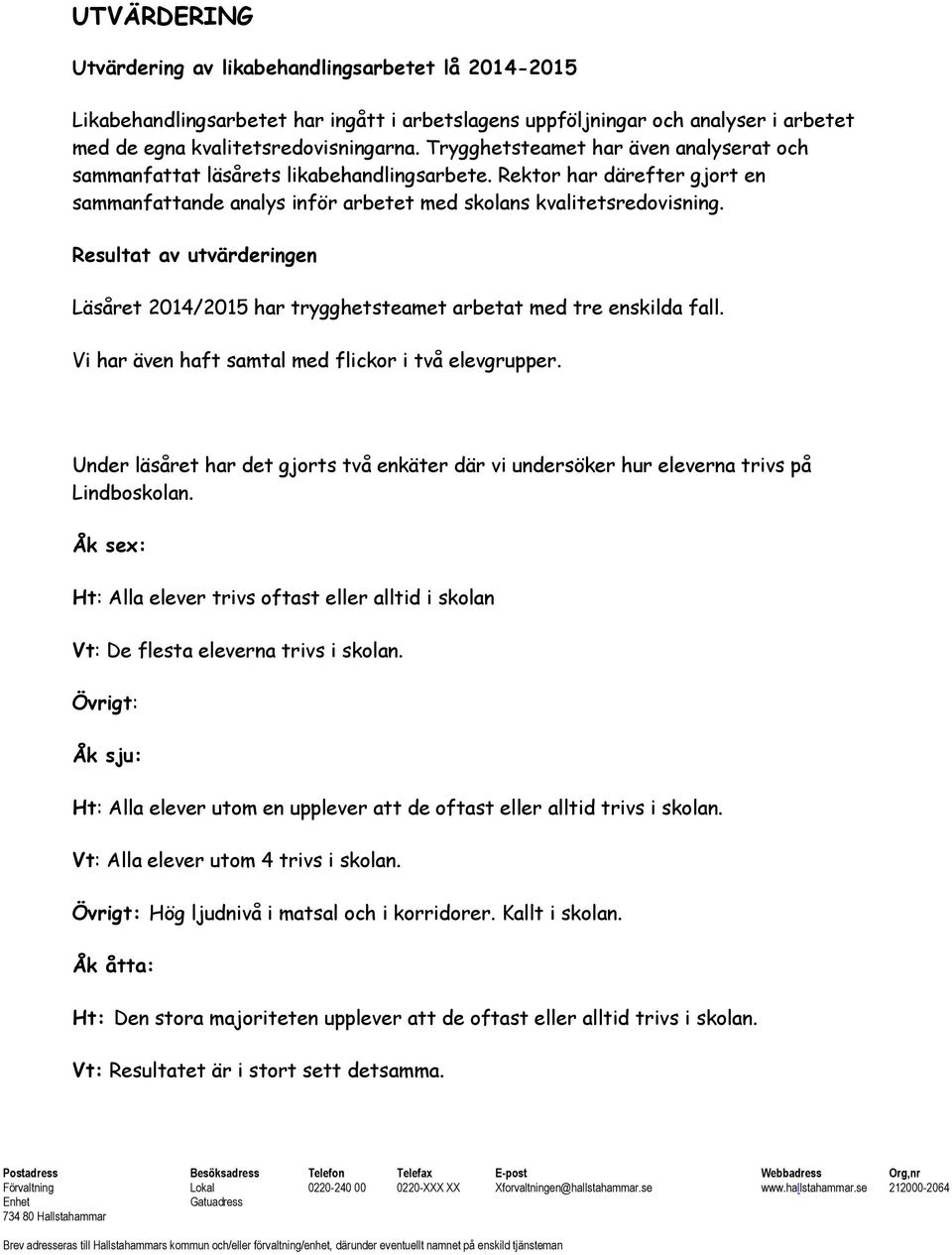 Resultat av utvärderingen Läsåret 2014/2015 har trygghetsteamet arbetat med tre enskilda fall. Vi har även haft samtal med flickor i två elevgrupper.