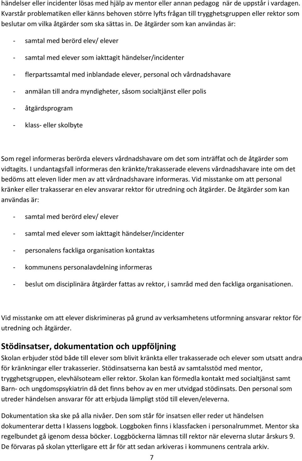 De åtgärder som kan användas är: - samtal med berörd elev/ elever - samtal med elever som iakttagit händelser/incidenter - flerpartssamtal med inblandade elever, personal och vårdnadshavare - anmälan