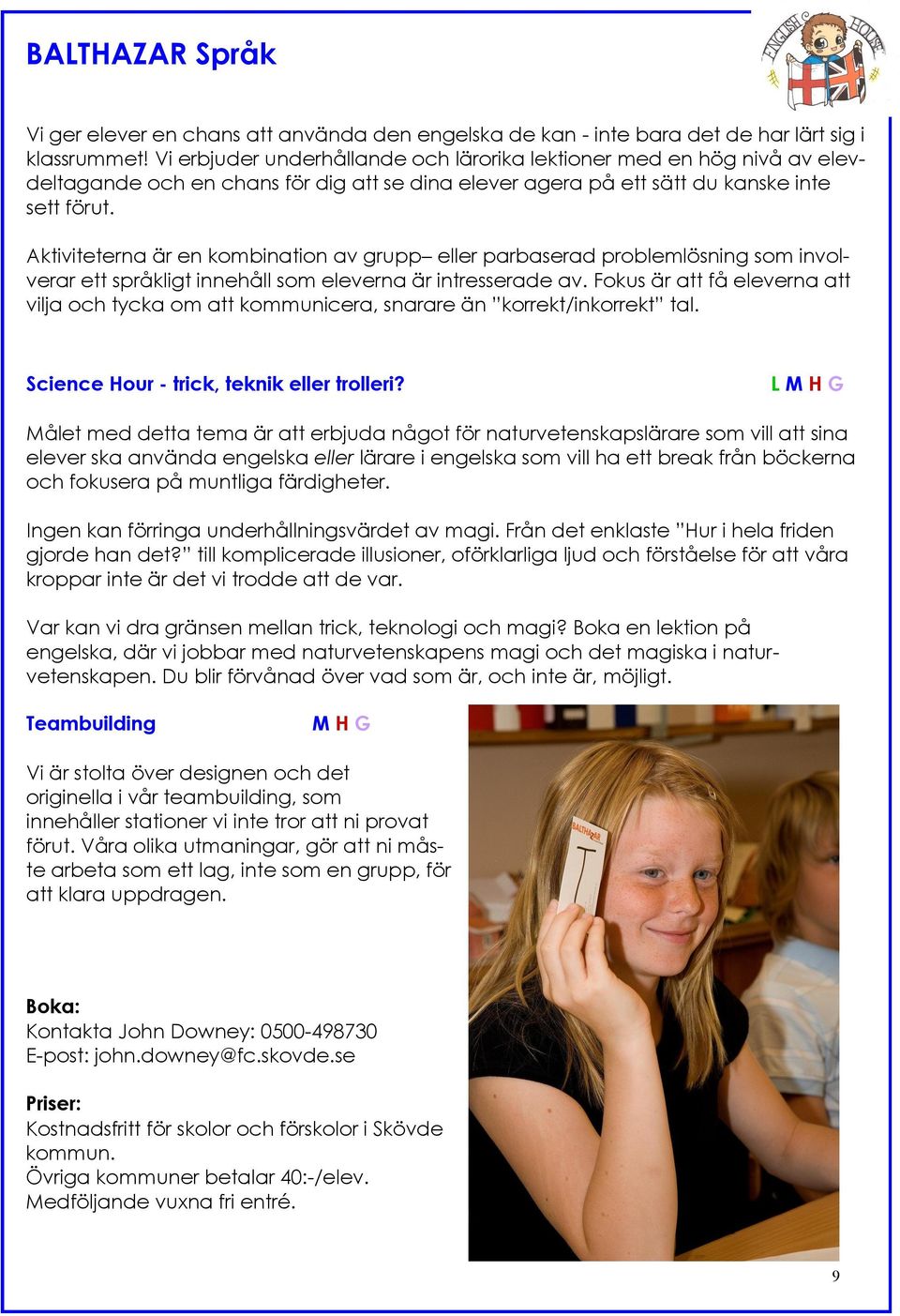 Aktiviteterna är en kombination av grupp eller parbaserad problemlösning som involverar ett språkligt innehåll som eleverna är intresserade av.