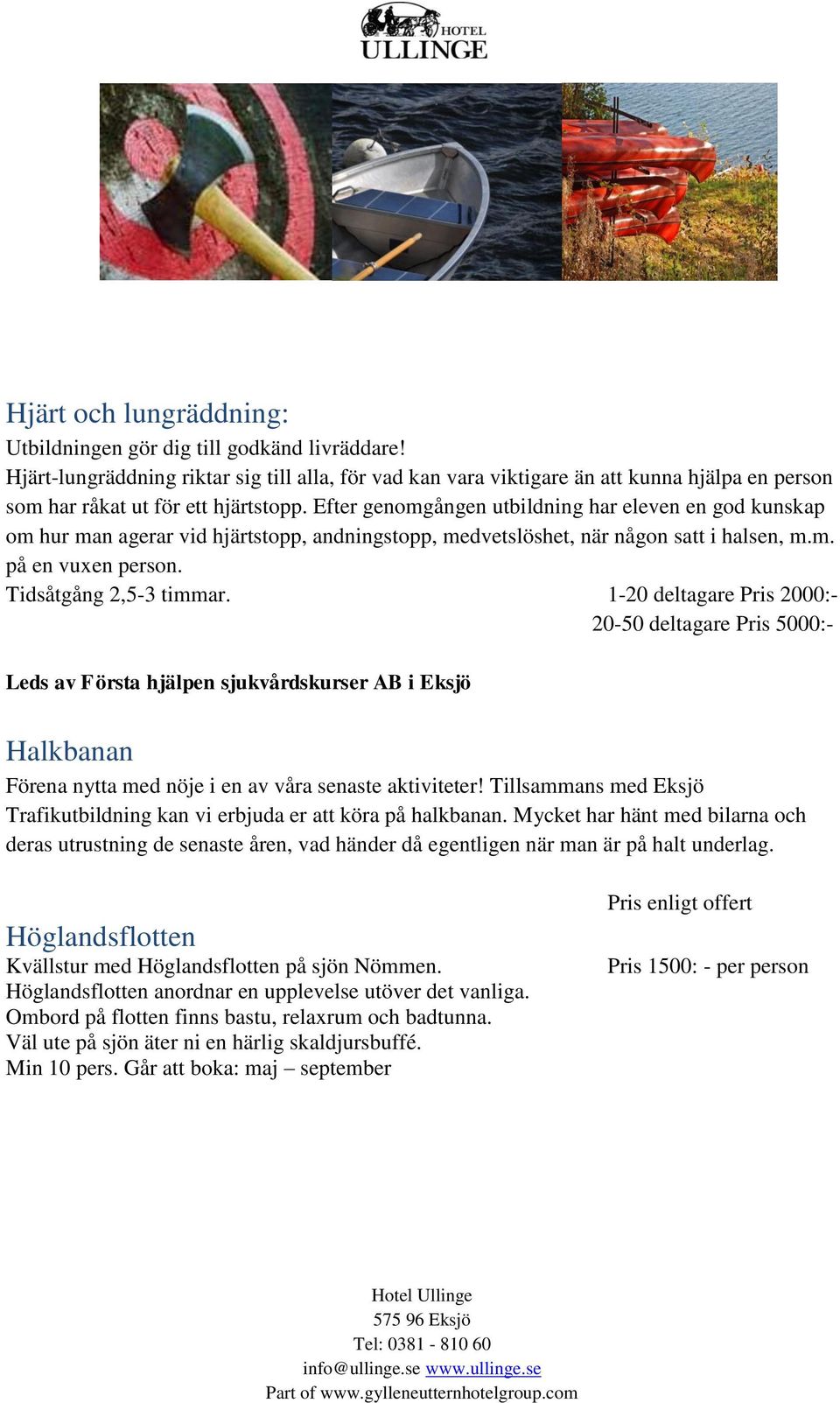 Efter genomgången utbildning har eleven en god kunskap om hur man agerar vid hjärtstopp, andningstopp, medvetslöshet, när någon satt i halsen, m.m. på en vuxen person. Tidsåtgång 2,5-3 timmar.