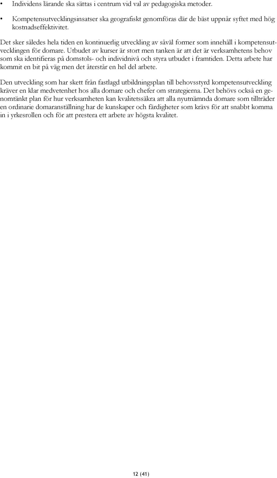 Utbudet av kurser är stort men tanken är att det är verksamhetens behov som ska identifieras på domstols- och individnivå och styra utbudet i framtiden.
