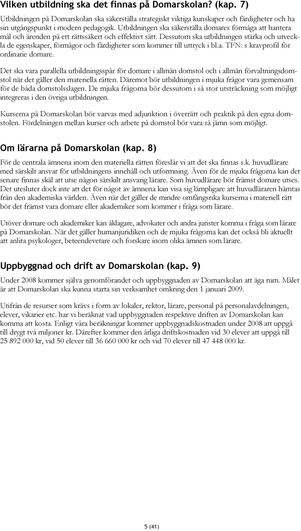 Dessutom ska utbildningen stärka och utveckla de egenskaper, förmågor och färdigheter som kommer till uttryck i bl.a. TFN: s kravprofil för ordinarie domare.