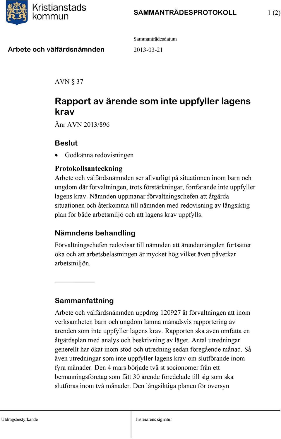 Nämnden uppmanar förvaltningschefen att åtgärda situationen och återkomma till nämnden med redovisning av långsiktig plan för både arbetsmiljö och att lagens krav uppfylls.