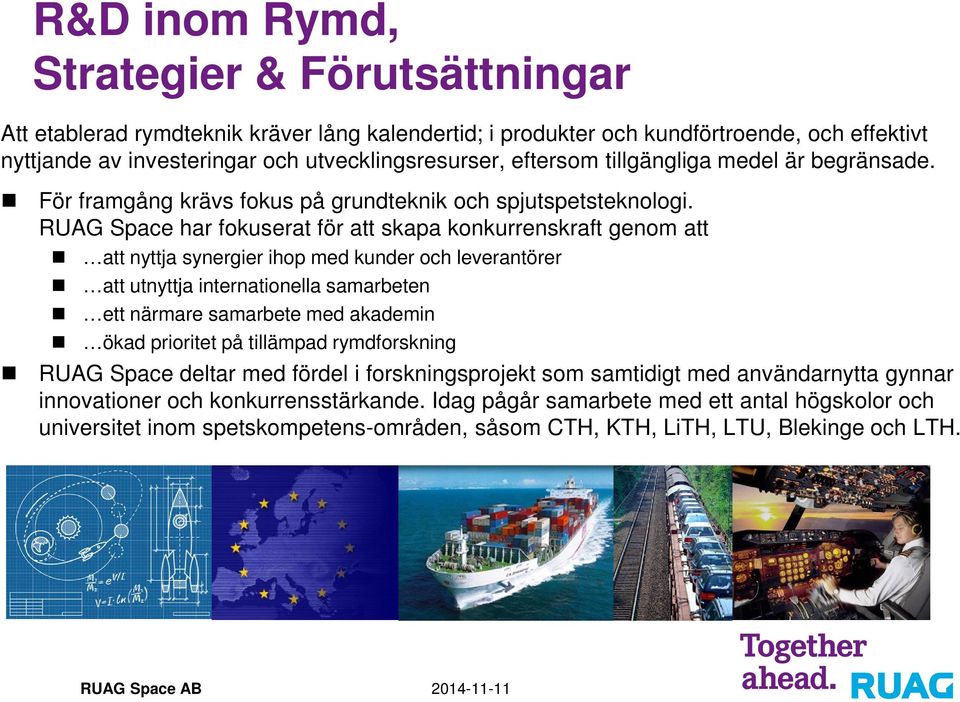 RUAG Space har fokuserat för att skapa konkurrenskraft genom att att nyttja synergier ihop med kunder och leverantörer att utnyttja internationella samarbeten ett närmare samarbete med akademin ökad