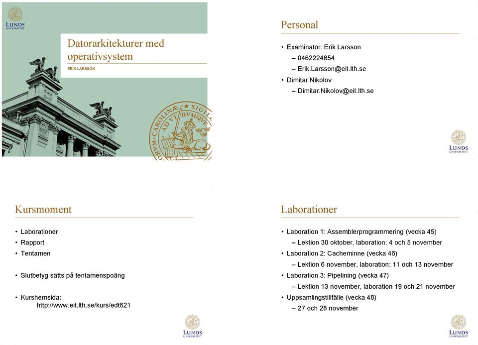 1: Assemblerprogrammering (vecka 45) Lektion 30 oktober, laboration: 4 och 5 november Laboration 2: Cacheminne (vecka 46) Lektion 6 november, laboration: