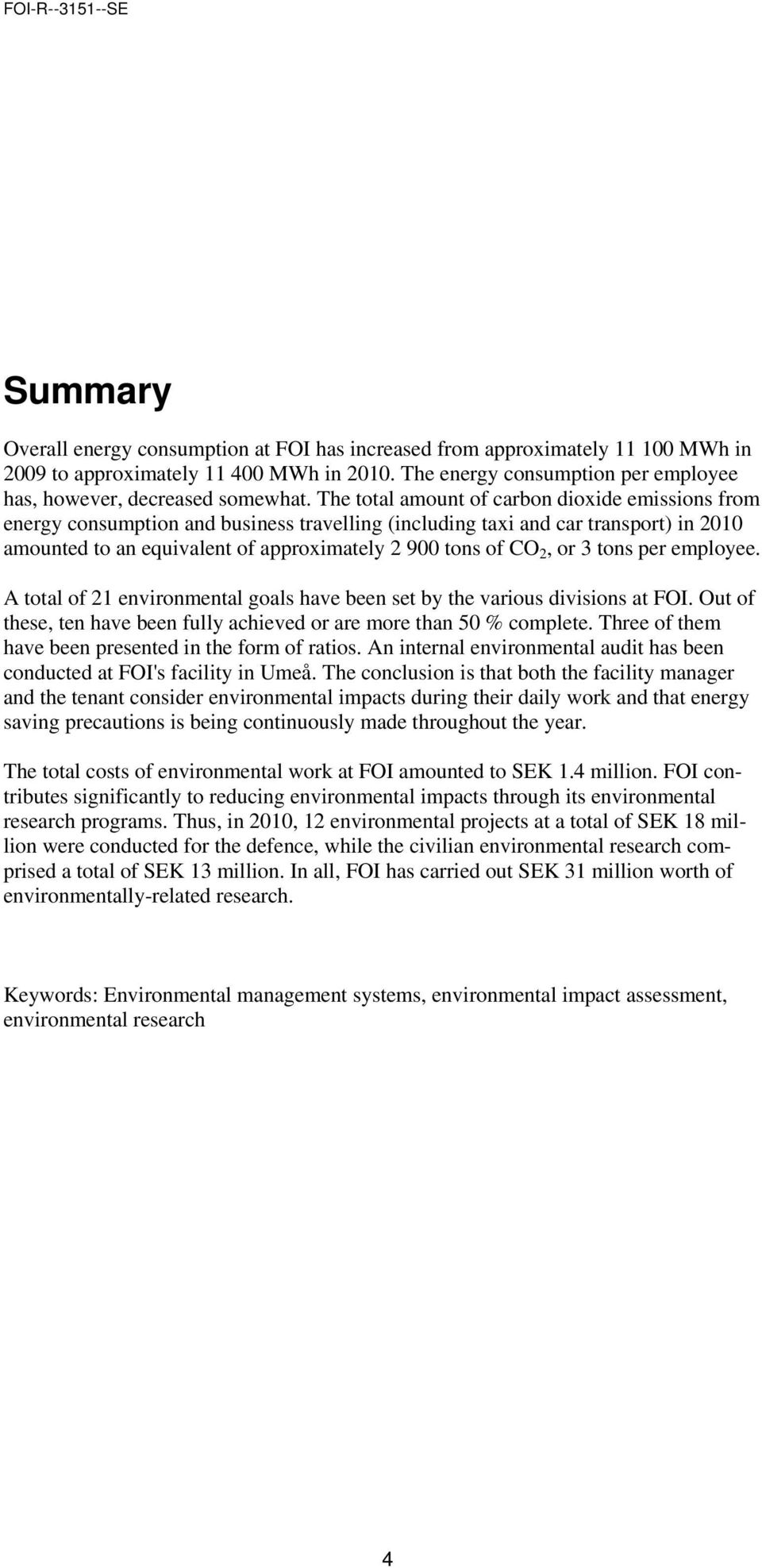 or 3 tons per employee. A total of 21 environmental goals have been set by the various divisions at FOI. Out of these, ten have been fully achieved or are more than 50 % complete.